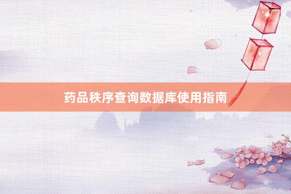 药品秩序查询数据库使用指南